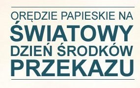 Światowy Dzień Środków Społecznego Przekazu Światowy Dzień Środków Społecznego Przekazu